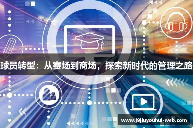 球员转型：从赛场到商场，探索新时代的管理之路