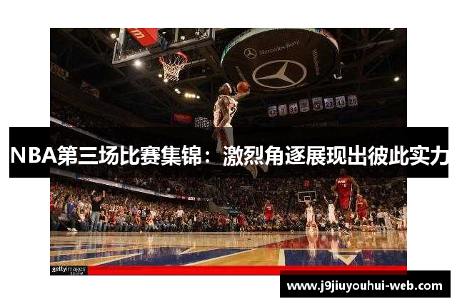 NBA第三场比赛集锦：激烈角逐展现出彼此实力