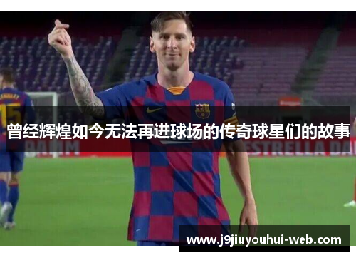 曾经辉煌如今无法再进球场的传奇球星们的故事