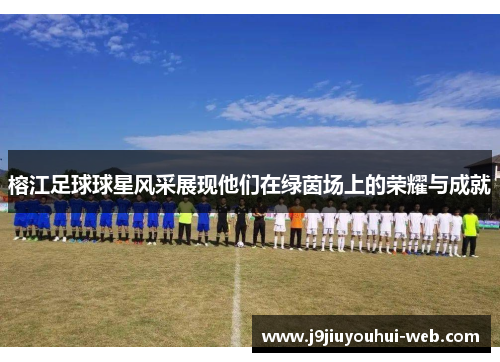 榕江足球球星风采展现他们在绿茵场上的荣耀与成就