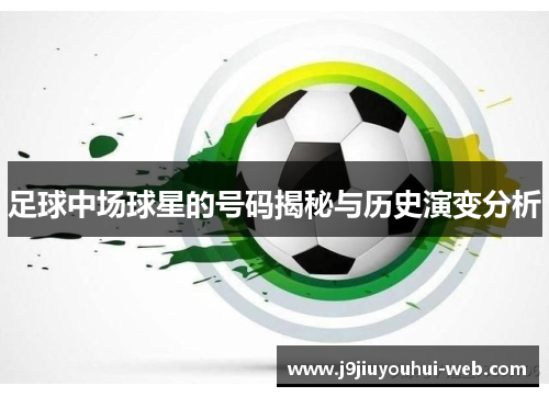 足球中场球星的号码揭秘与历史演变分析